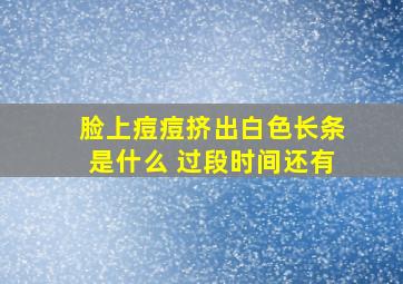 脸上痘痘挤出白色长条是什么 过段时间还有